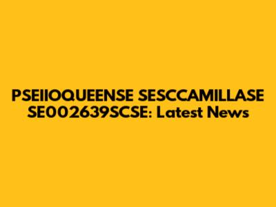 PSEIIOQUEENSE SESCCAMILLASE SE002639SCSE: Latest News