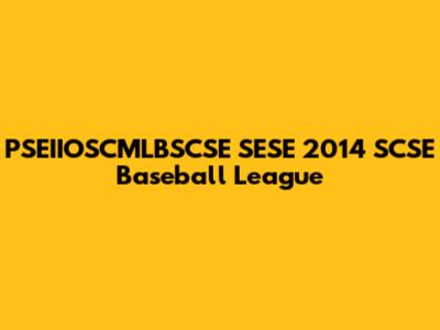 PSEIIOSCMLBSCSE SESE 2014 SCSE Baseball League