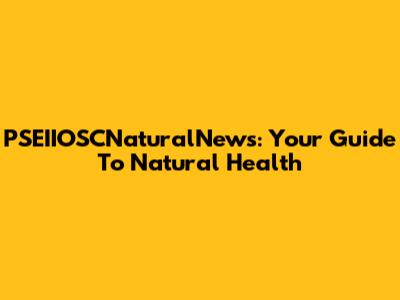 PSEIIOSCNaturalNews: Your Guide To Natural Health
