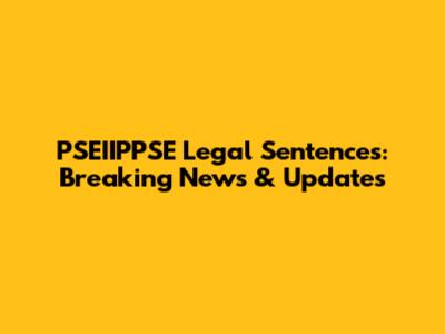 PSEIIPPSE Legal Sentences: Breaking News & Updates