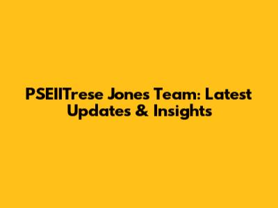 PSEIITrese Jones' Team: Latest Updates & Insights