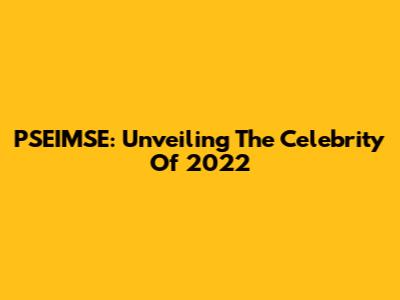 PSEIMSE: Unveiling The Celebrity Of 2022
