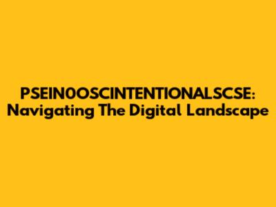 PSEIN0OSCINTENTIONALSCSE: Navigating The Digital Landscape