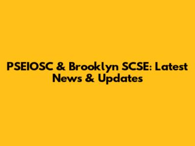 PSEIOSC & Brooklyn SCSE: Latest News & Updates