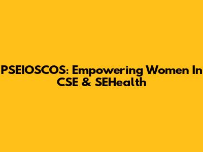 PSEIOSCOS: Empowering Women In CSE & SEHealth
