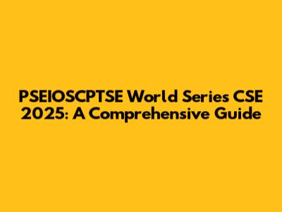 PSEIOSCPTSE World Series CSE 2025: A Comprehensive Guide