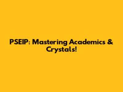 PSEIP: Mastering Academics & Crystals!