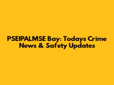 PSEIPALMSE Bay: Today's Crime News & Safety Updates