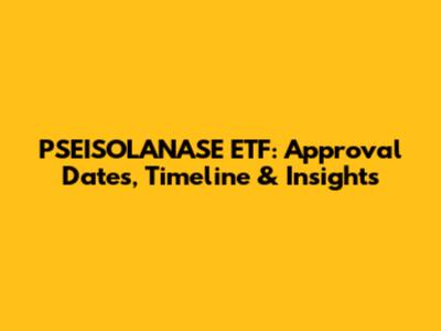 PSEISOLANASE ETF: Approval Dates, Timeline & Insights