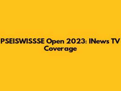 PSEISWISSSE Open 2023: INews TV Coverage