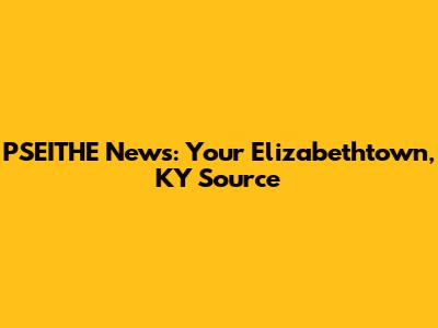 PSEITHE News: Your Elizabethtown, KY Source