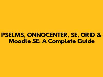 PSELMS, ONNOCENTER, SE, ORID & Moodle SE: A Complete Guide