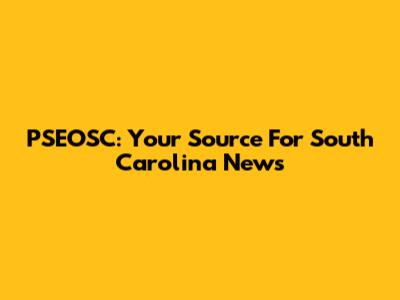 PSEOSC: Your Source For South Carolina News