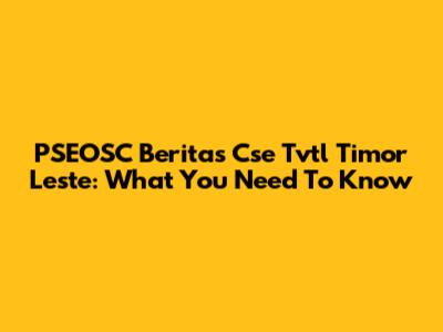PSEOSC Beritas Cse Tvtl Timor Leste: What You Need To Know