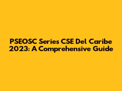 PSEOSC Series CSE Del Caribe 2023: A Comprehensive Guide