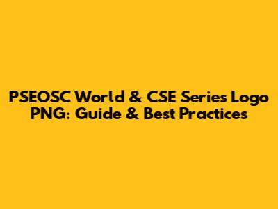 PSEOSC World & CSE Series Logo PNG: Guide & Best Practices