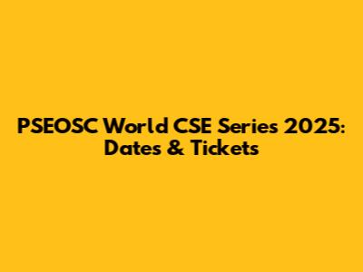 PSEOSC World CSE Series 2025: Dates & Tickets