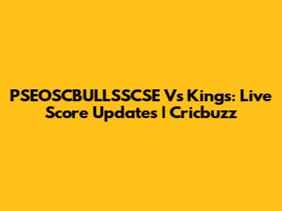 PSEOSCBULLSSCSE Vs Kings: Live Score Updates | Cricbuzz