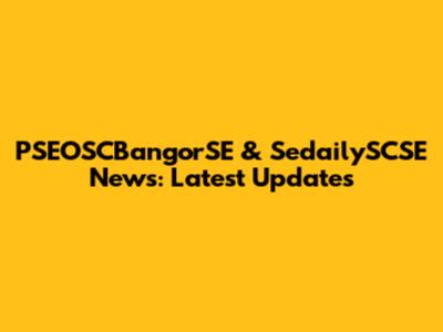 PSEOSCBangorSE & SedailySCSE News: Latest Updates