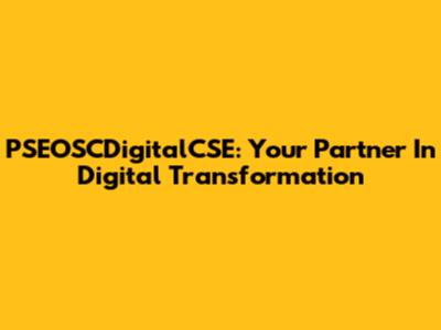 PSEOSCDigitalCSE: Your Partner In Digital Transformation