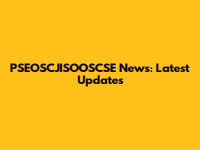 PSEOSCJISOOSCSE News: Latest Updates