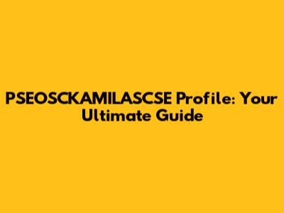 PSEOSCKAMILASCSE Profile: Your Ultimate Guide