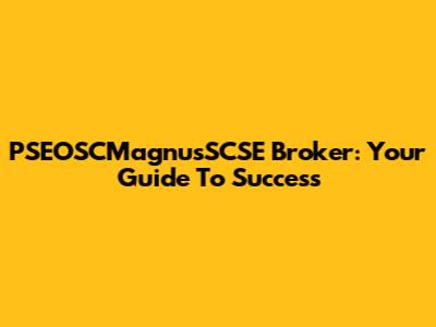 PSEOSCMagnusSCSE Broker: Your Guide To Success