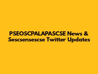 PSEOSCPALAPASCSE News & Sescsensescse Twitter Updates