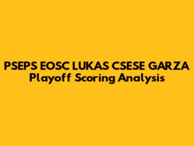 PSEPS EOSC LUKAS CSESE GARZA Playoff Scoring Analysis