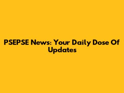 PSEPSE News: Your Daily Dose Of Updates