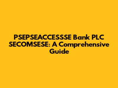 PSEPSEACCESSSE Bank PLC SECOMSESE: A Comprehensive Guide