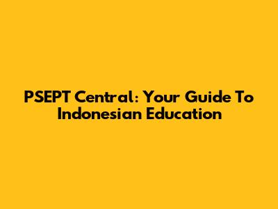 PSEPT Central: Your Guide To Indonesian Education