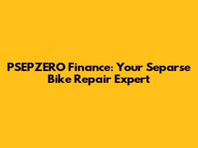 PSEPZERO Finance: Your Separse Bike Repair Expert