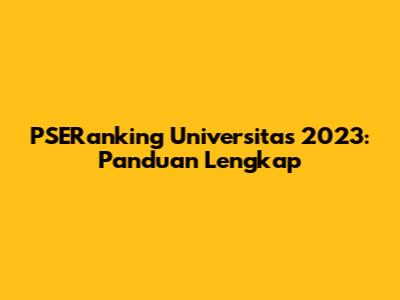 PSERanking Universitas 2023: Panduan Lengkap