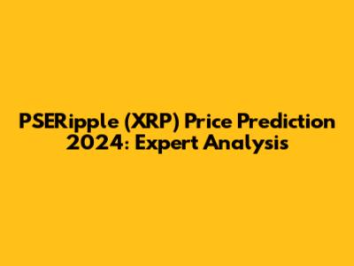 PSERipple (XRP) Price Prediction 2024: Expert Analysis
