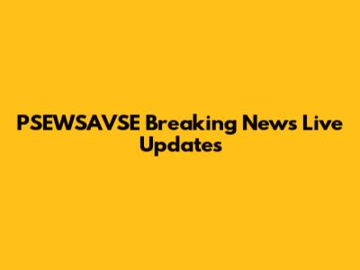 PSEWSAVSE Breaking News Live Updates