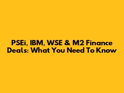 PSEi, IBM, WSE & M2 Finance Deals: What You Need To Know