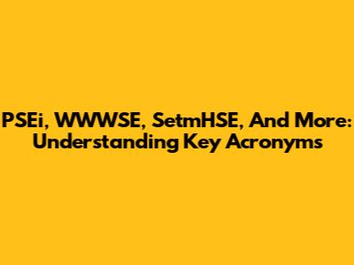 PSEi, WWWSE, SetmHSE, And More: Understanding Key Acronyms