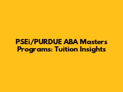 PSEi/PURDUE ABA Master's Programs: Tuition Insights