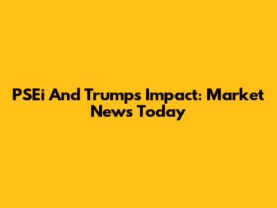 PSEi And Trump's Impact: Market News Today