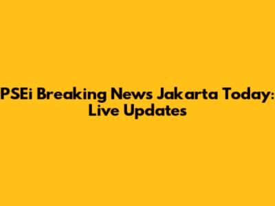 PSEi Breaking News Jakarta Today: Live Updates