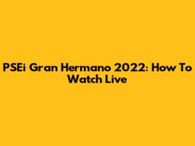 PSEi Gran Hermano 2022: How To Watch Live
