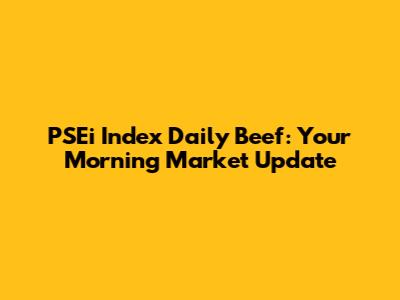 PSEi Index Daily Beef: Your Morning Market Update