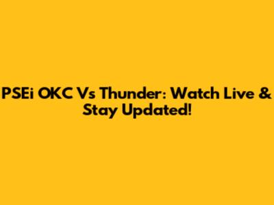 PSEi OKC Vs Thunder: Watch Live & Stay Updated!