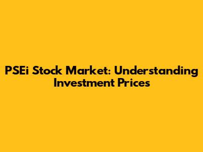 PSEi Stock Market: Understanding Investment Prices