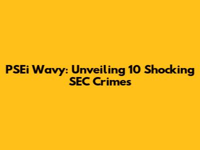 PSEi Wavy: Unveiling 10 Shocking SEC Crimes
