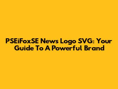 PSEiFoxSE News Logo SVG: Your Guide To A Powerful Brand