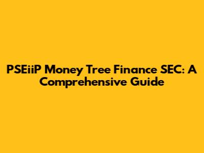 PSEiiP Money Tree Finance SEC: A Comprehensive Guide