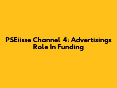 PSEiisse Channel 4: Advertising's Role In Funding
