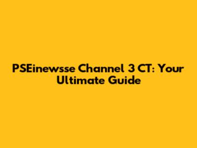 PSEinewsse Channel 3 CT: Your Ultimate Guide